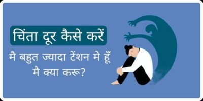 चिंता ( anxiety )से छुटकारा कैसे पाए ( मै बहुत टेंशन मे हूँ क्या करू )